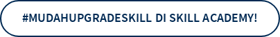 #MudahUpgradeSkill di Skill Academy! (2)