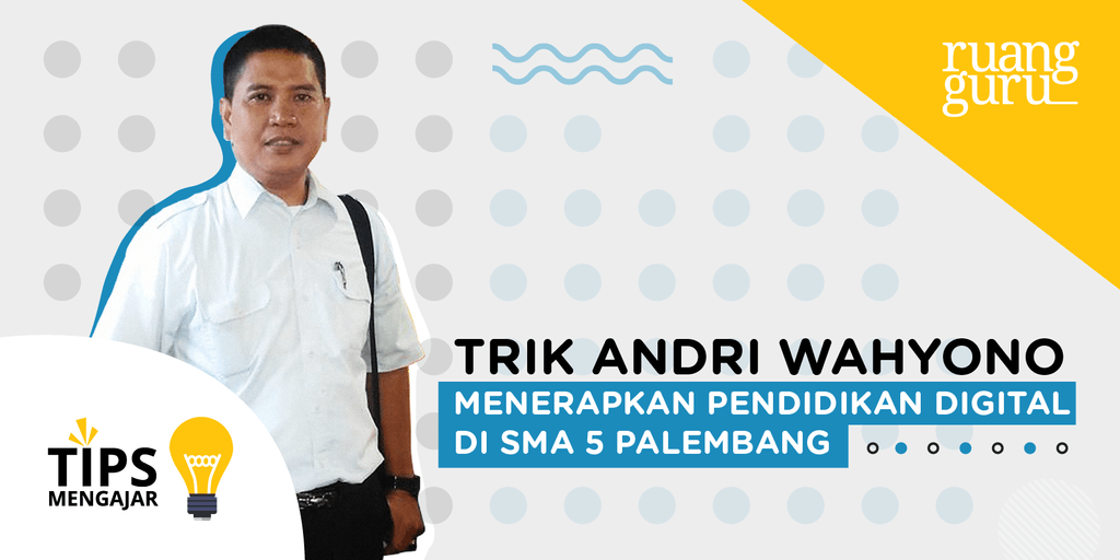 Header_Tips_Mengajar_Trik_Andri_Wahyono_Menerapkan_Pendidikan_Digital_di_SMA_5_Palembang-02