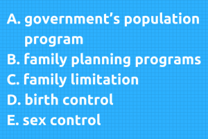 A. government’s population programB. family planning programsC. family limitationD. birth controlE. sex control
